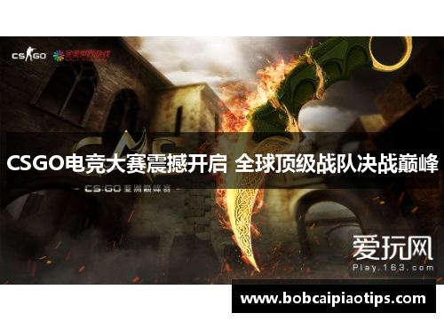 CSGO电竞大赛震撼开启 全球顶级战队决战巅峰