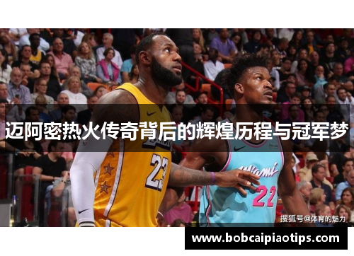 迈阿密热火传奇背后的辉煌历程与冠军梦